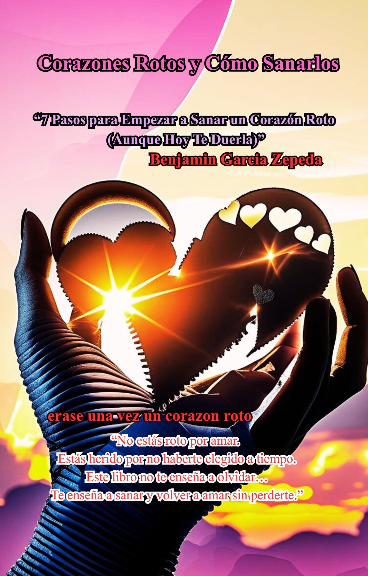 Corazones Rotos y Cómo Sanarlos: “7 Pasos para Empezar a Sanar un Corazón Roto (Aunque Hoy Te Duerla)” (Spanish Edition)